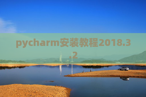 pycharm安装教程2018.3.2 pycharm安装教程2018.3.2